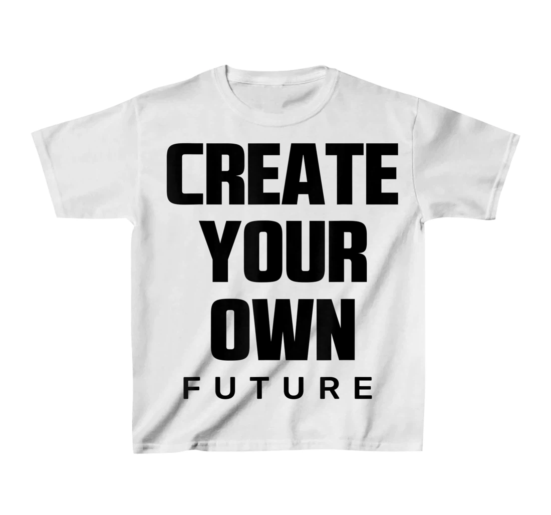 Create Your Own Future Motivational Quotes Graphic Designs T-Shirt, Kid T-Shirt and Women T-Shirt