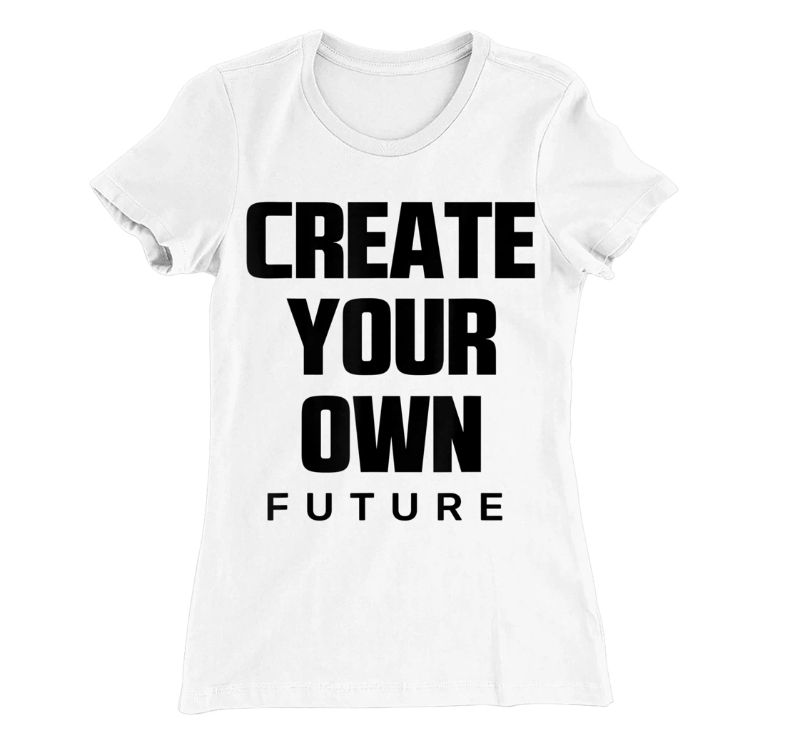 Create Your Own Future Motivational Quotes Graphic Designs T-Shirt, Kid T-Shirt and Women T-Shirt