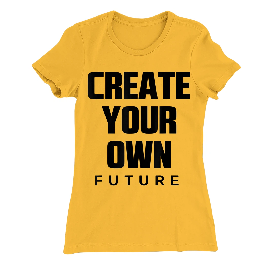 Create Your Own Future Motivational Quotes Graphic Designs T-Shirt, Kid T-Shirt and Women T-Shirt