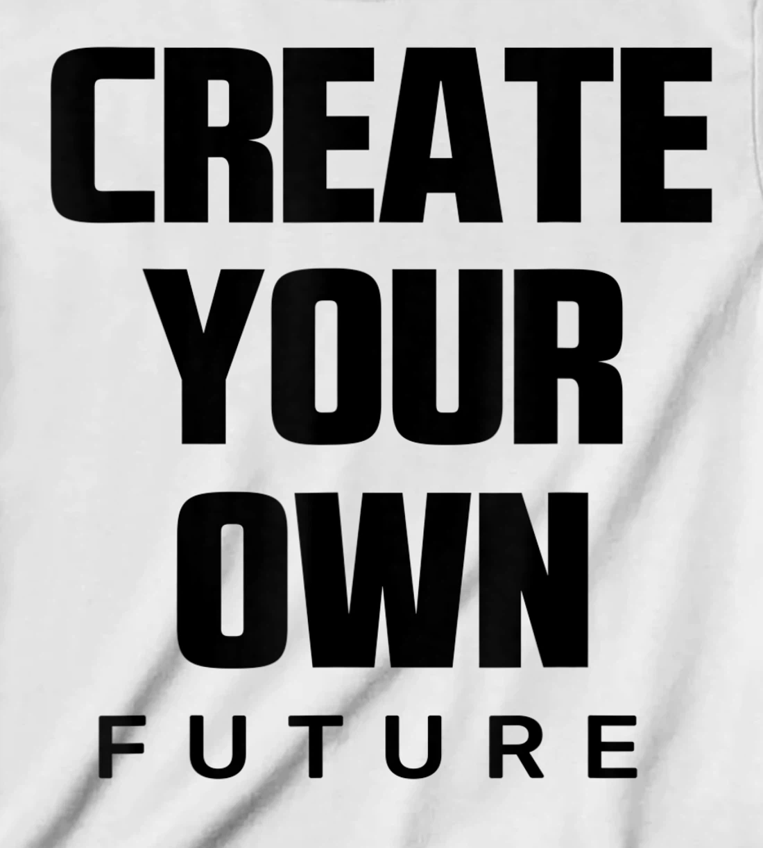 Create Your Own Future Motivational Quotes Graphic Designs T-Shirt, Kid T-Shirt and Women T-Shirt