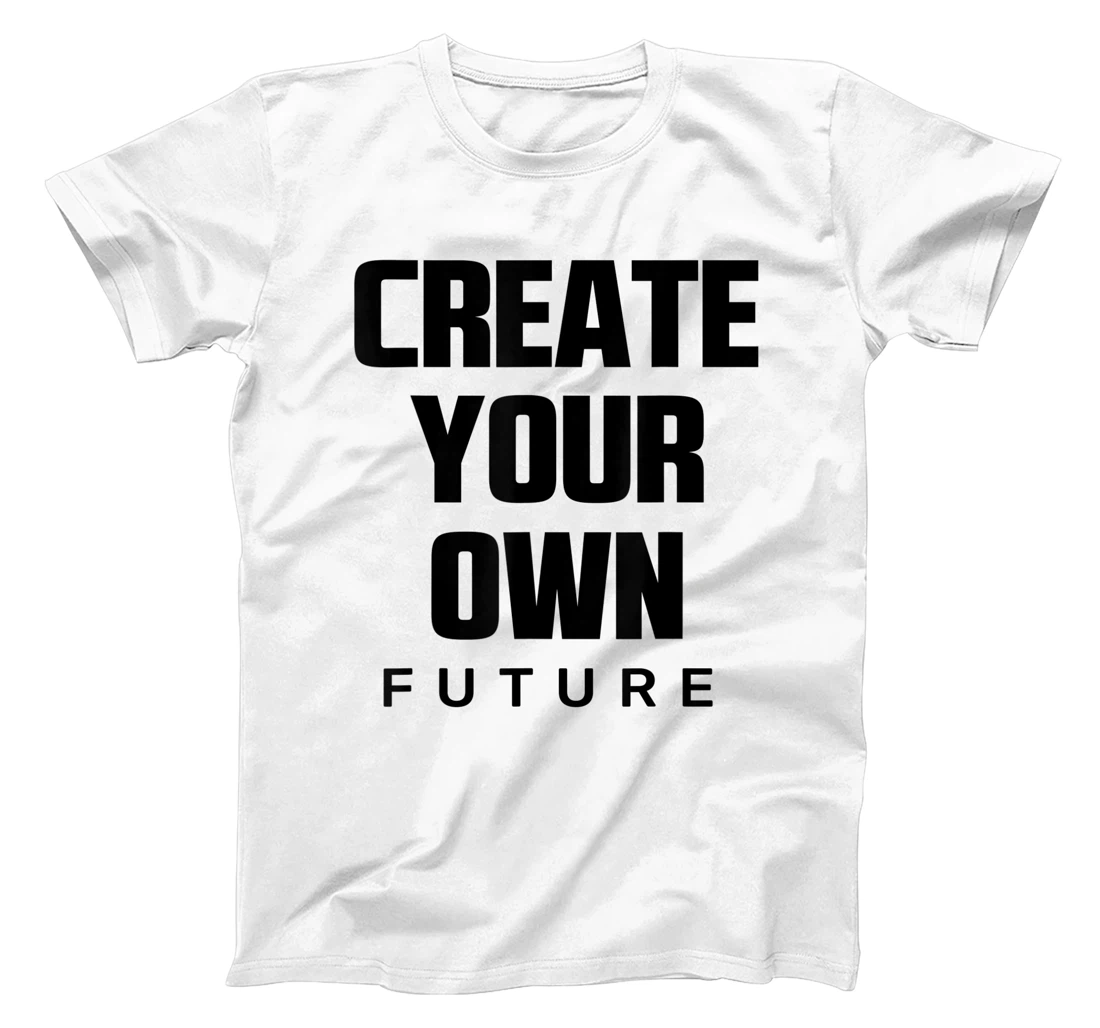 Create Your Own Future Motivational Quotes Graphic Designs T-Shirt, Kid T-Shirt and Women T-Shirt