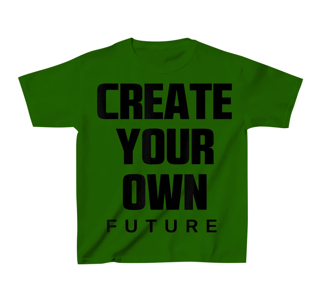 Create Your Own Future Motivational Quotes Graphic Designs T-Shirt, Kid T-Shirt and Women T-Shirt