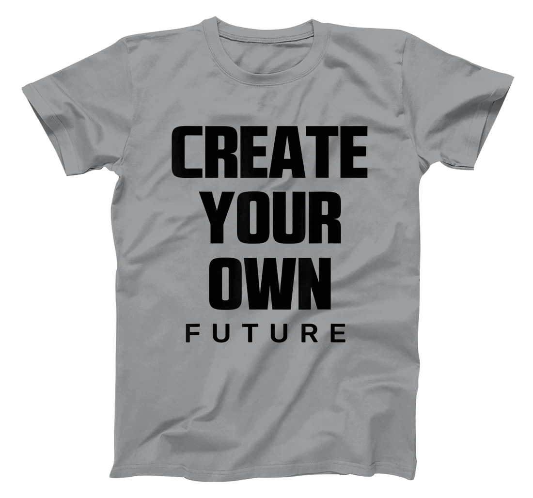 Create Your Own Future Motivational Quotes Graphic Designs T-Shirt, Kid T-Shirt and Women T-Shirt