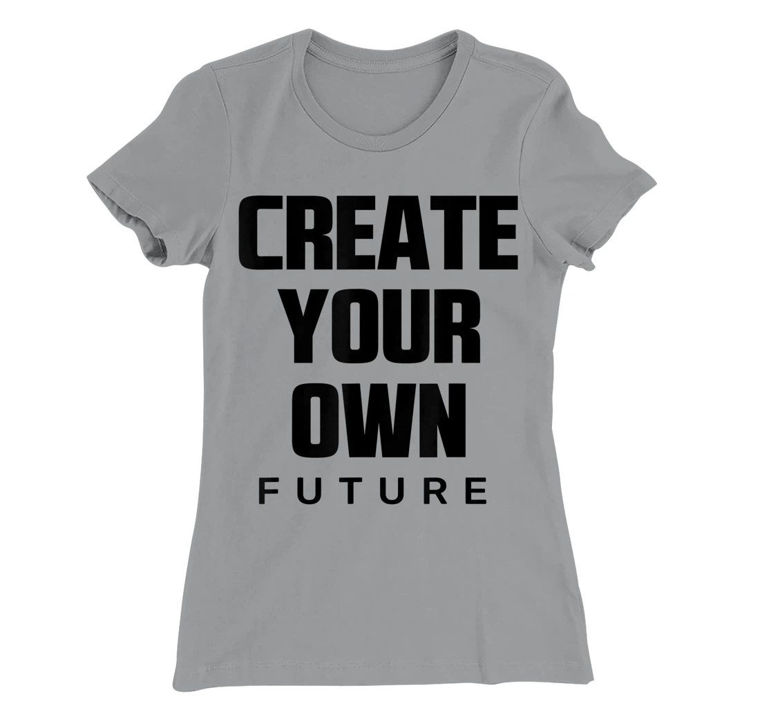 Create Your Own Future Motivational Quotes Graphic Designs T-Shirt, Kid T-Shirt and Women T-Shirt
