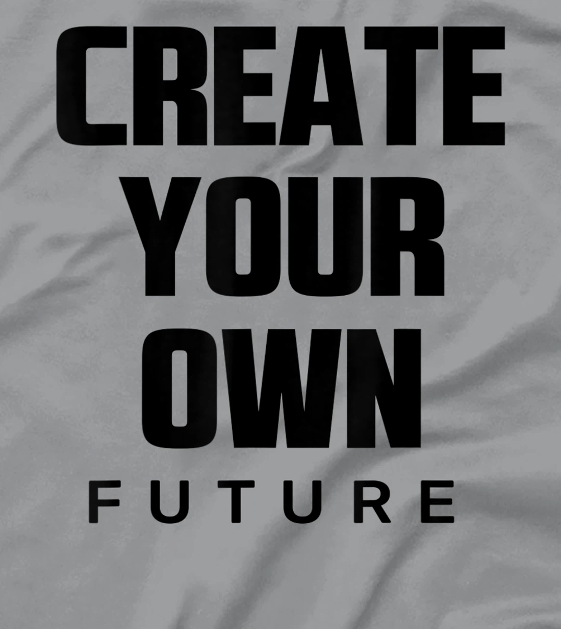 Create Your Own Future Motivational Quotes Graphic Designs T-Shirt, Kid T-Shirt and Women T-Shirt