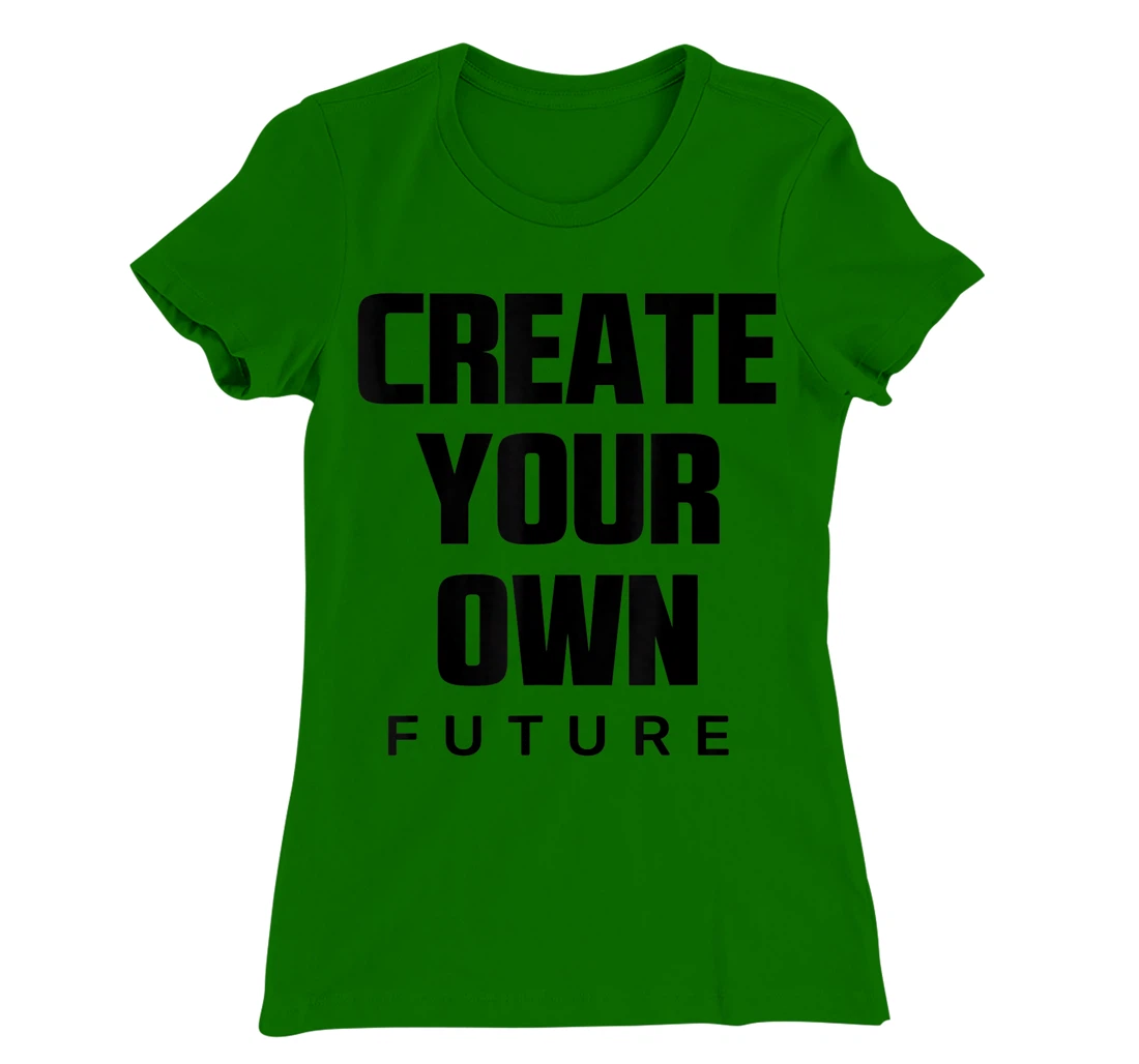 Create Your Own Future Motivational Quotes Graphic Designs T-Shirt, Kid T-Shirt and Women T-Shirt