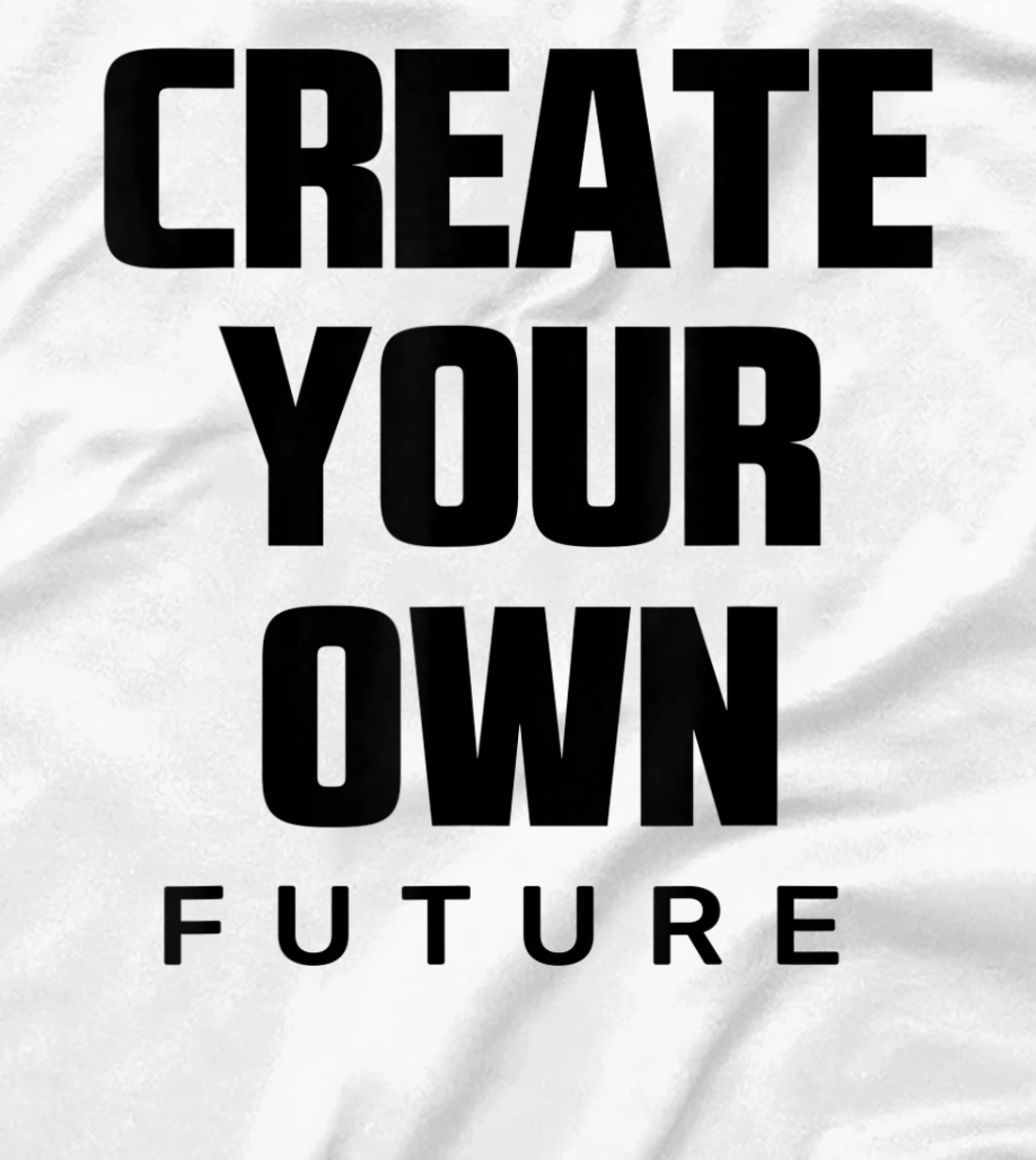 Create Your Own Future Motivational Quotes Graphic Designs T-Shirt, Kid T-Shirt and Women T-Shirt