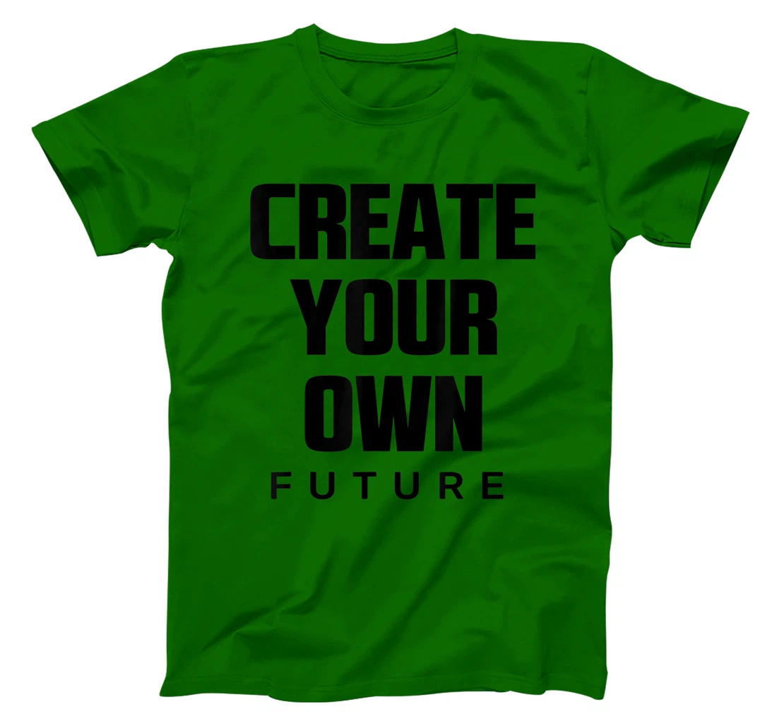 Create Your Own Future Motivational Quotes Graphic Designs T-Shirt, Kid T-Shirt and Women T-Shirt