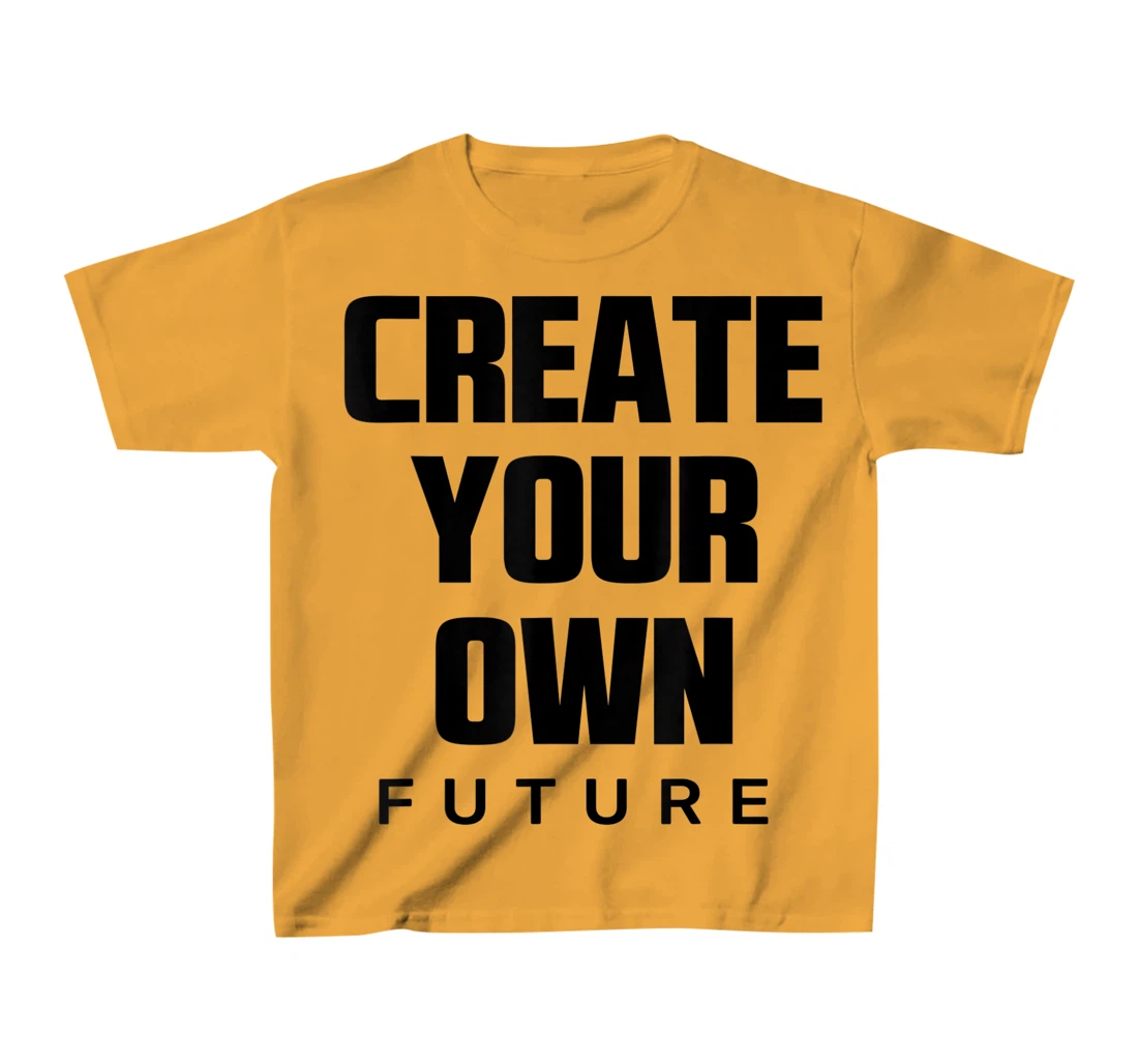 Create Your Own Future Motivational Quotes Graphic Designs T-Shirt, Kid T-Shirt and Women T-Shirt
