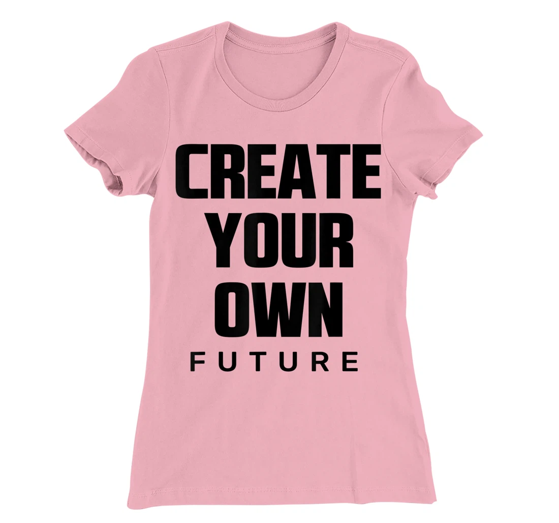 Create Your Own Future Motivational Quotes Graphic Designs T-Shirt, Kid T-Shirt and Women T-Shirt