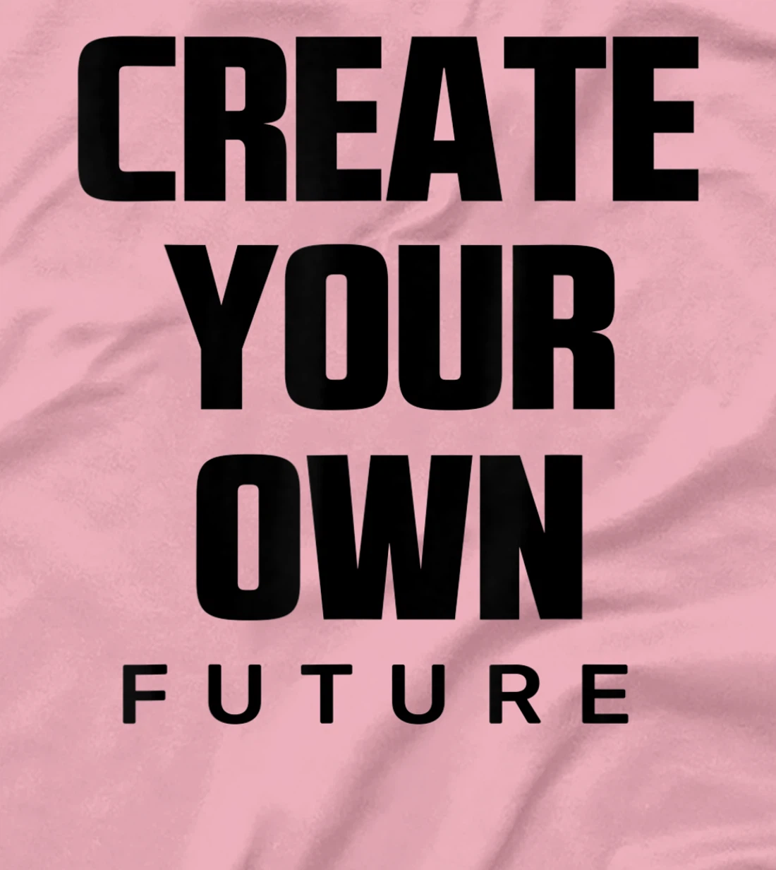 Create Your Own Future Motivational Quotes Graphic Designs T-Shirt, Kid T-Shirt and Women T-Shirt