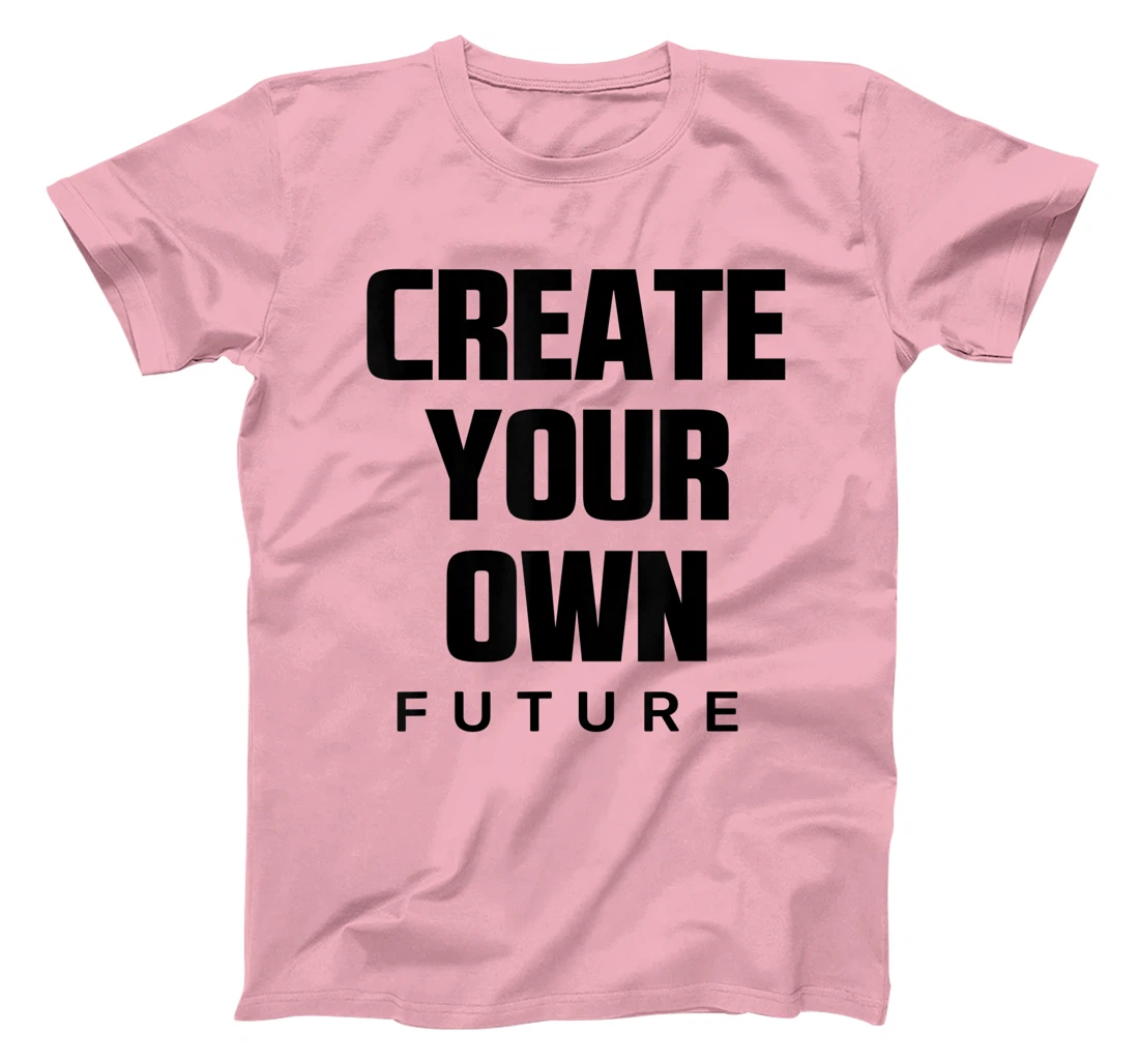 Create Your Own Future Motivational Quotes Graphic Designs T-Shirt, Kid T-Shirt and Women T-Shirt
