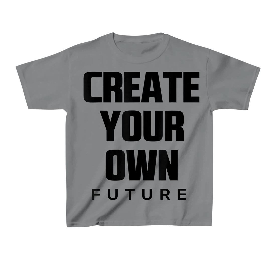 Create Your Own Future Motivational Quotes Graphic Designs T-Shirt, Kid T-Shirt and Women T-Shirt