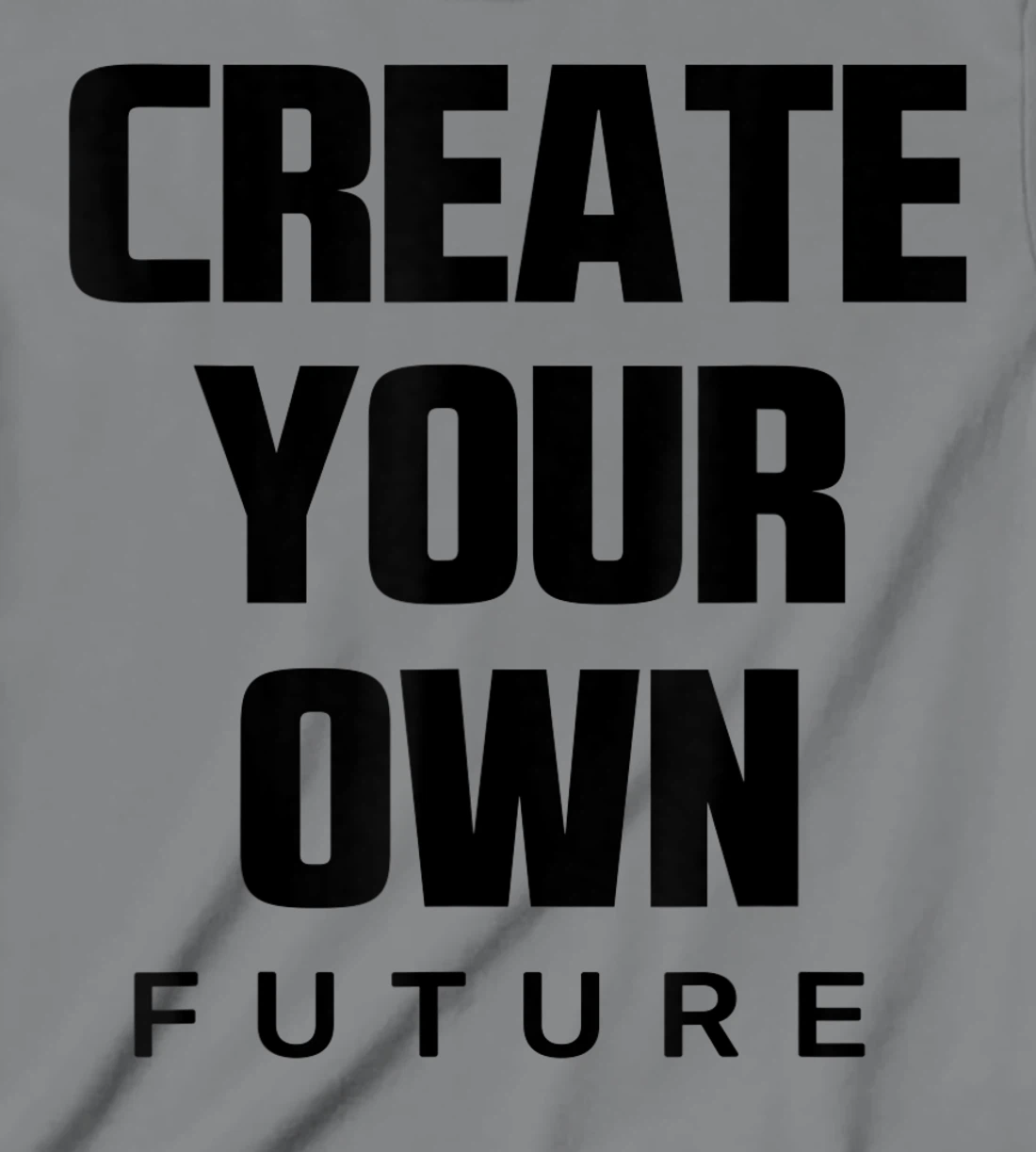 Create Your Own Future Motivational Quotes Graphic Designs T-Shirt, Kid T-Shirt and Women T-Shirt