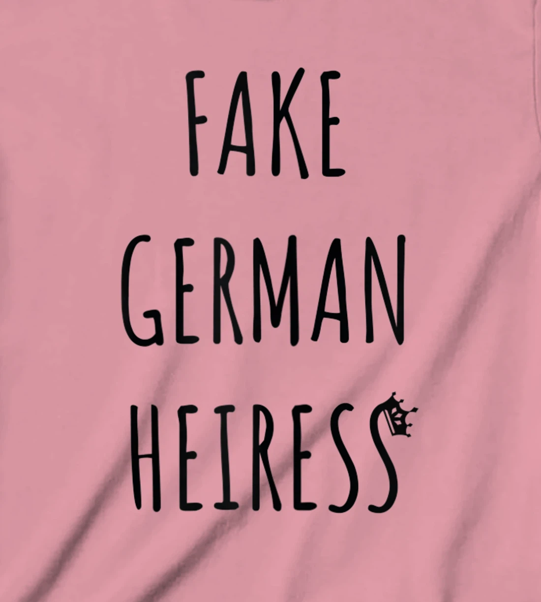 Fake German Heiress funny saying T-Shirt, Kid T-Shirt and Women T-Shirt