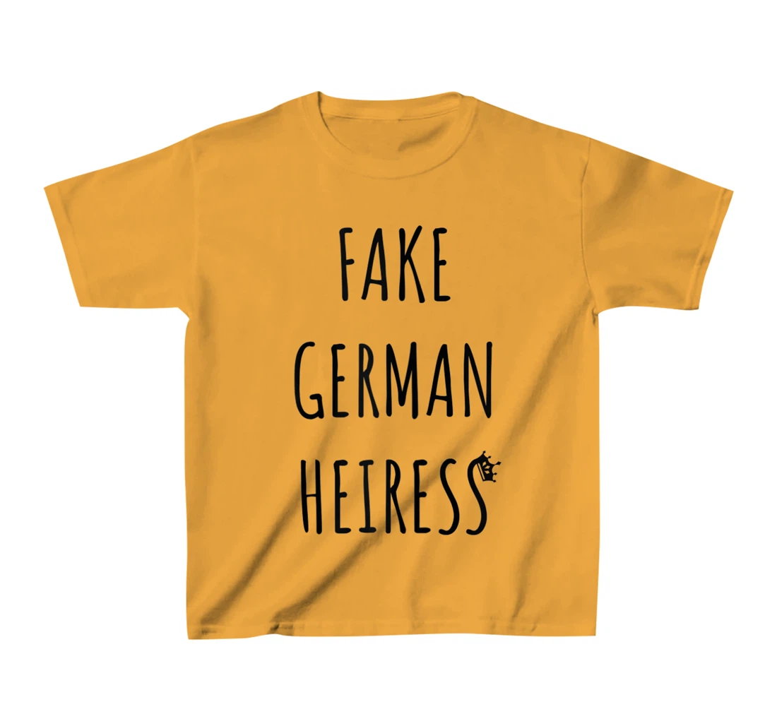 Fake German Heiress funny saying T-Shirt, Kid T-Shirt and Women T-Shirt