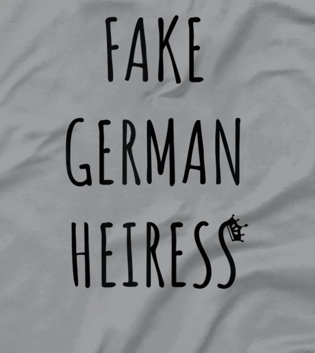 Fake German Heiress funny saying T-Shirt, Kid T-Shirt and Women T-Shirt