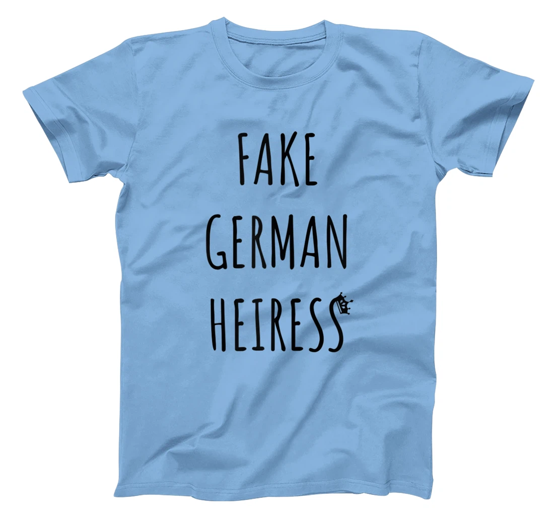 Fake German Heiress funny saying T-Shirt, Kid T-Shirt and Women T-Shirt