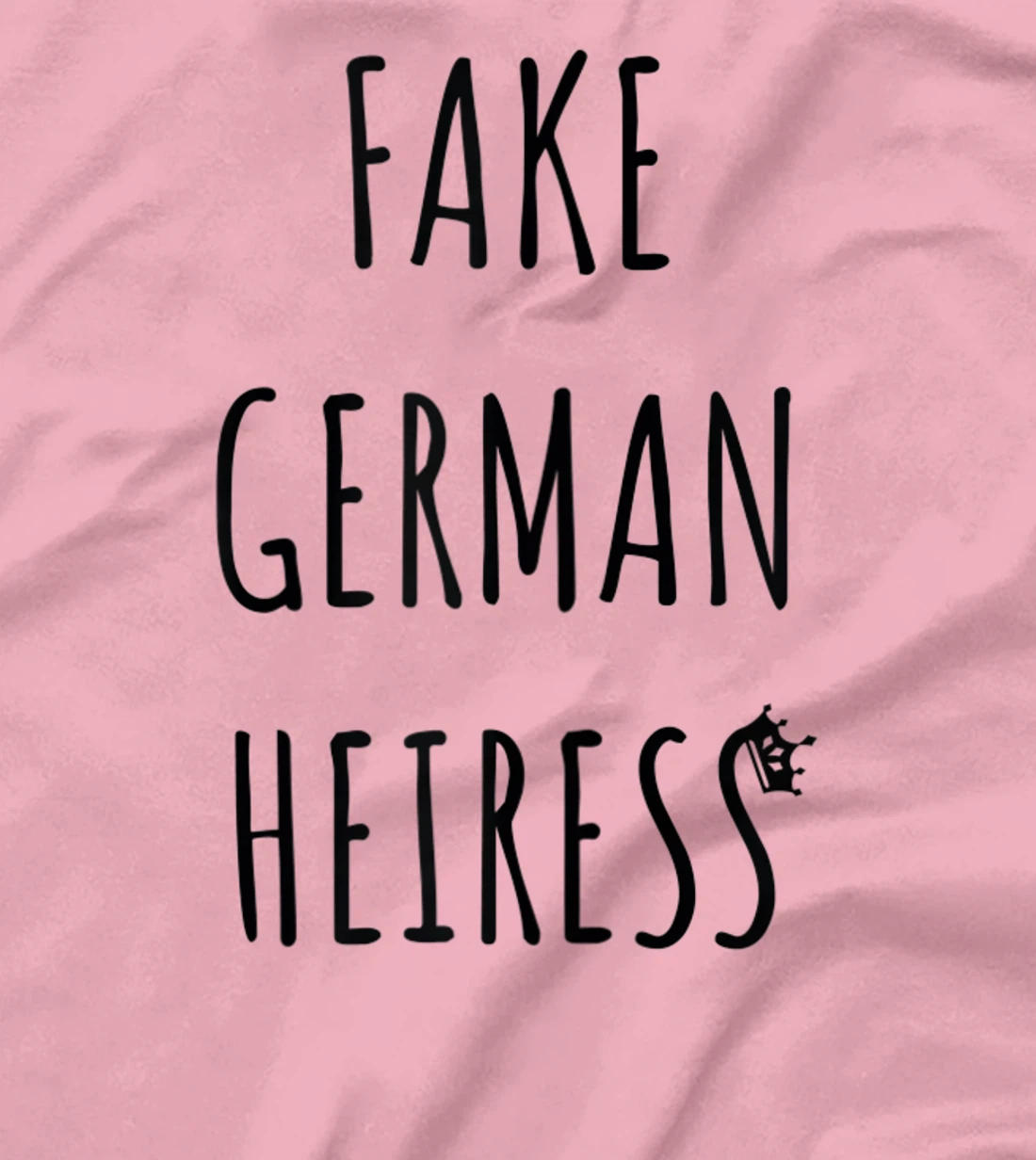 Fake German Heiress funny saying T-Shirt, Kid T-Shirt and Women T-Shirt