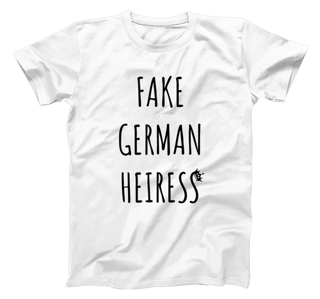 Fake German Heiress funny saying T-Shirt, Kid T-Shirt and Women T-Shirt