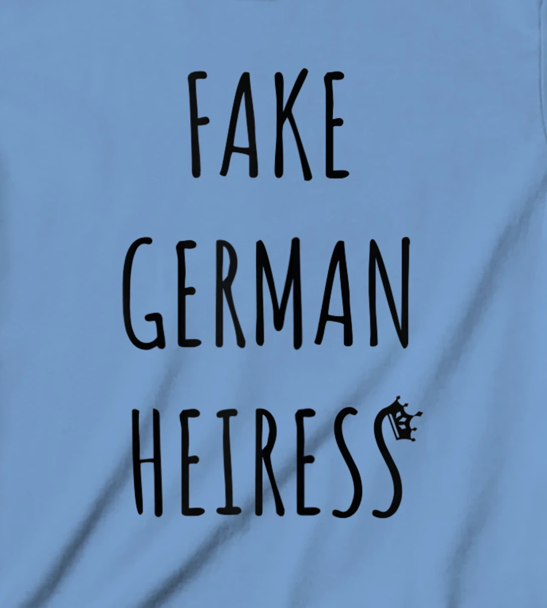 Fake German Heiress funny saying T-Shirt, Kid T-Shirt and Women T-Shirt