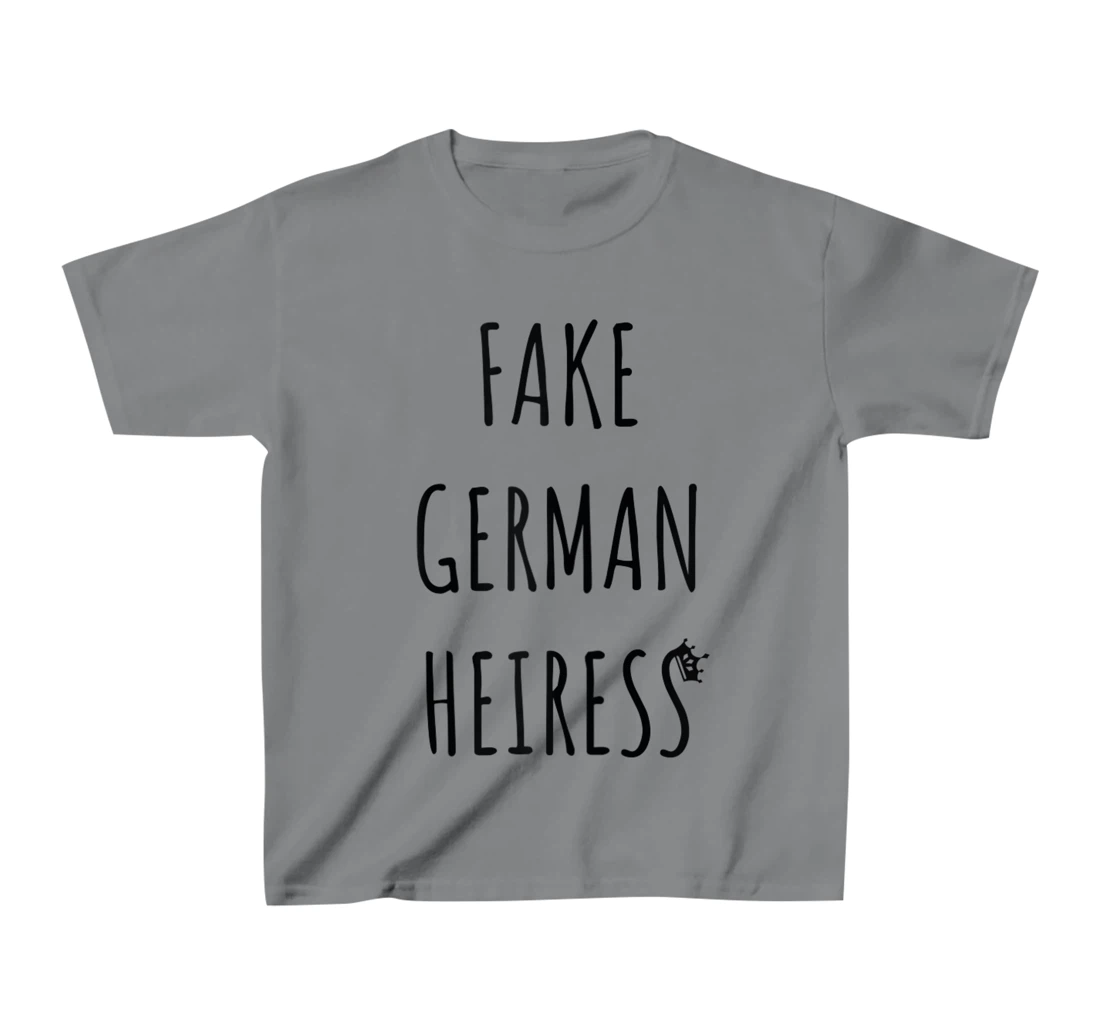 Fake German Heiress funny saying T-Shirt, Kid T-Shirt and Women T-Shirt