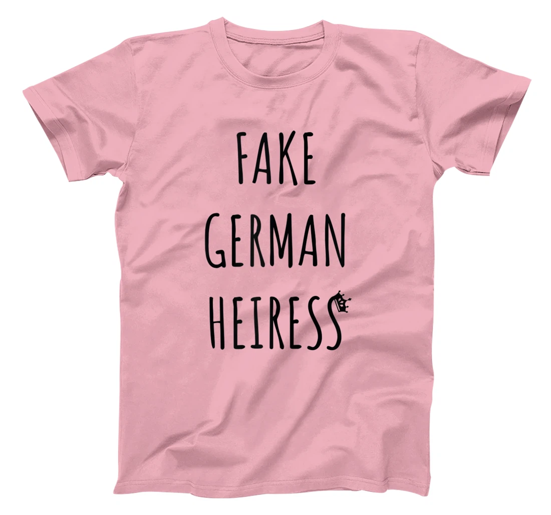 Fake German Heiress funny saying T-Shirt, Kid T-Shirt and Women T-Shirt