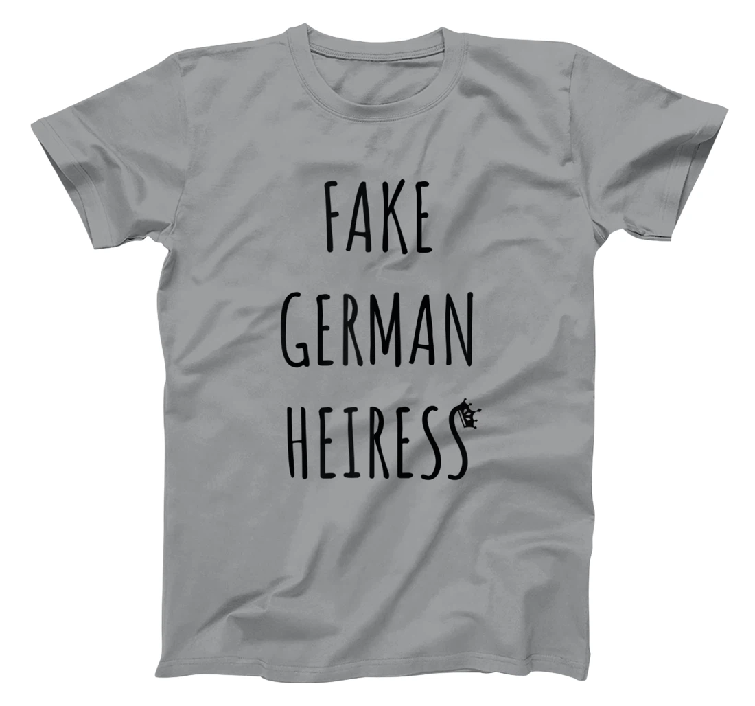 Fake German Heiress funny saying T-Shirt, Kid T-Shirt and Women T-Shirt