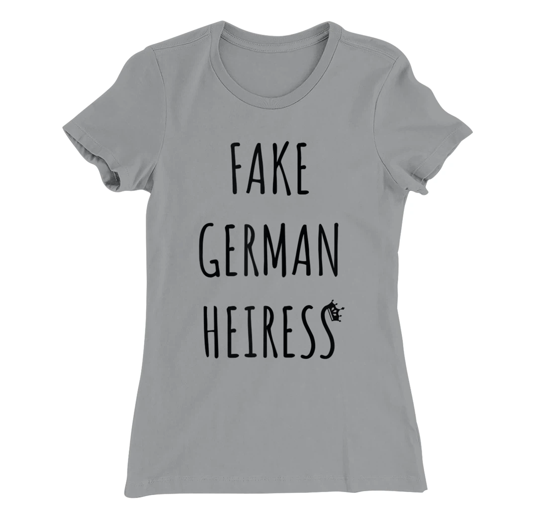 Fake German Heiress funny saying T-Shirt, Kid T-Shirt and Women T-Shirt