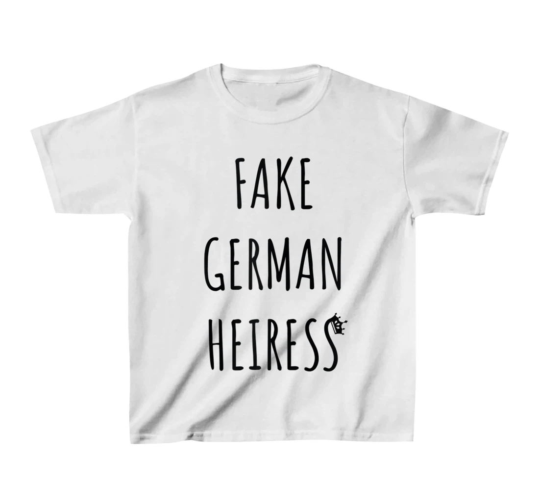 Fake German Heiress funny saying T-Shirt, Kid T-Shirt and Women T-Shirt