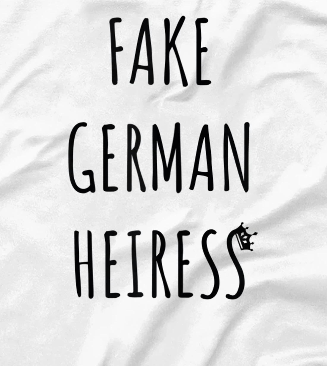 Fake German Heiress funny saying T-Shirt, Kid T-Shirt and Women T-Shirt
