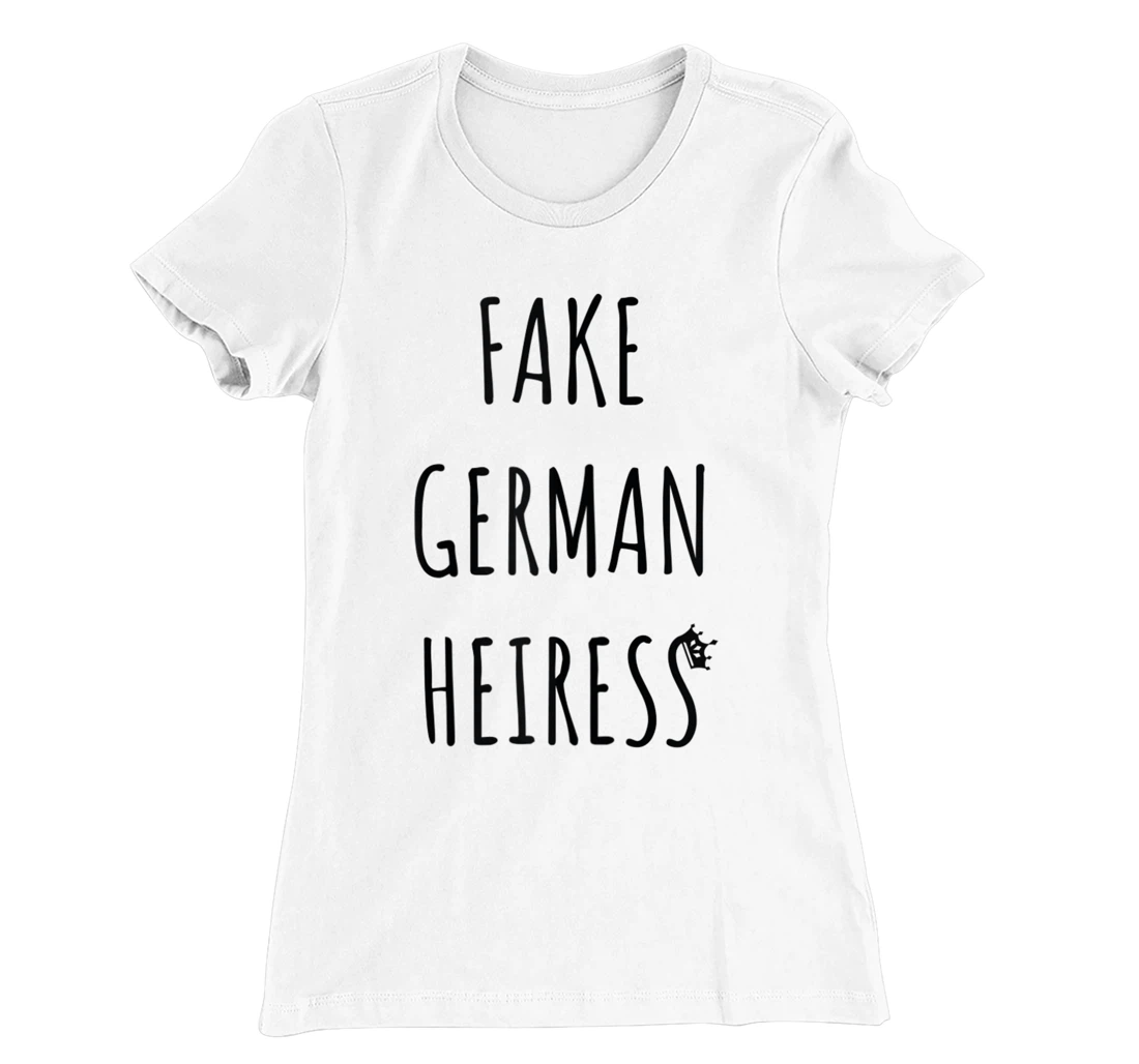 Fake German Heiress funny saying T-Shirt, Kid T-Shirt and Women T-Shirt