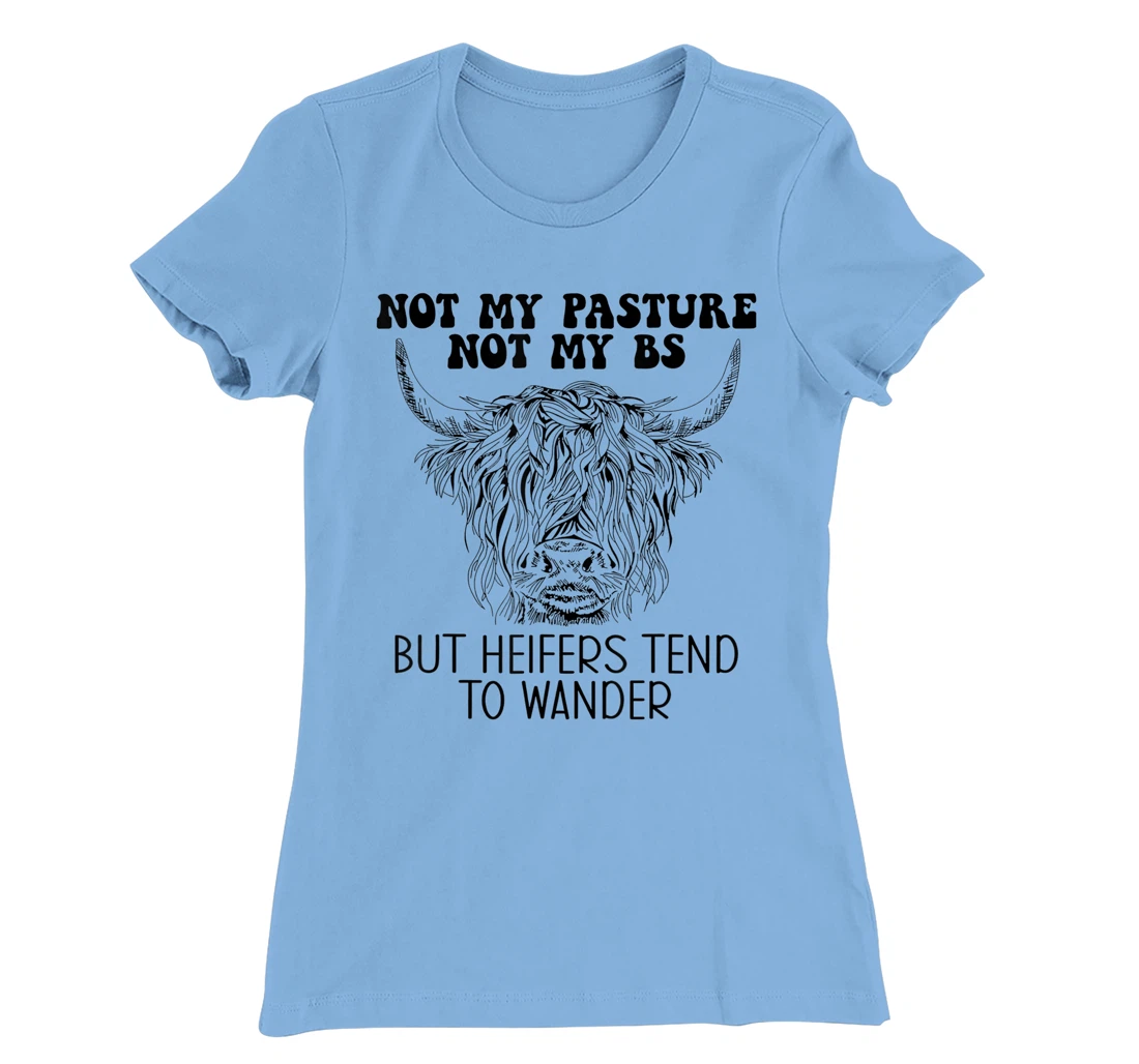 Cow Not My Pasture Not My BS But Heifers Tend To Wander T-Shirt, Women T-Shirt