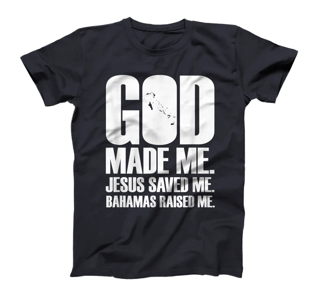God Made Me. Jesus Saved Me. Bahamas Raised Me. - Religion T-Shirt