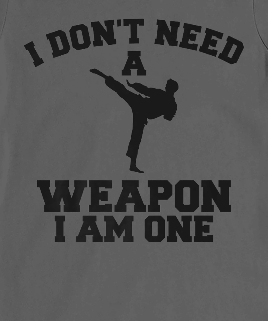 I Don't Need A Weapon I Am One Karate Martial Arts T-Shirt, Women T-Shirt