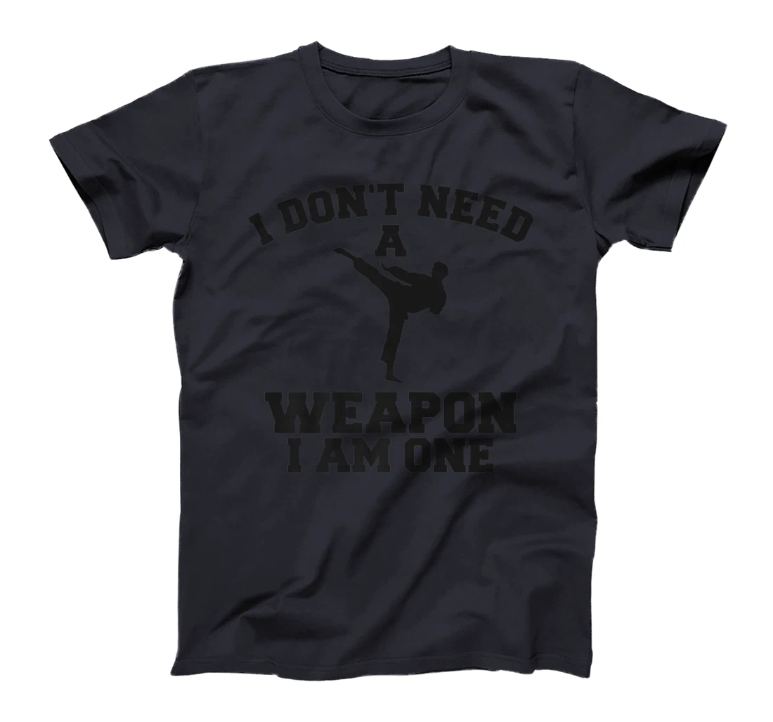I Don't Need A Weapon I Am One Karate Martial Arts T-Shirt, Women T-Shirt