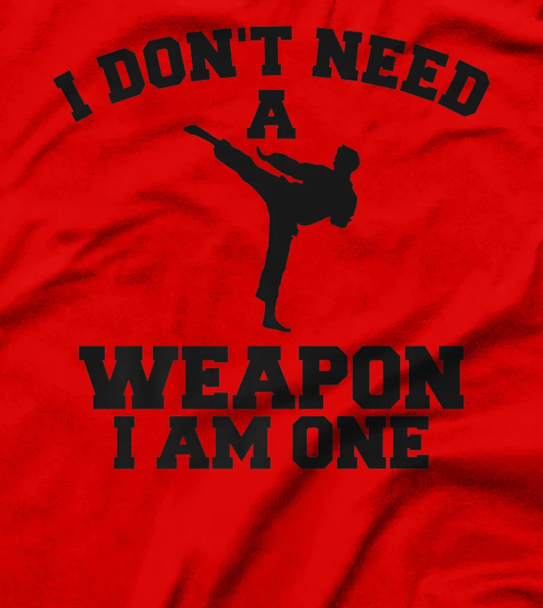 I Don't Need A Weapon I Am One Karate Martial Arts T-Shirt, Women T-Shirt