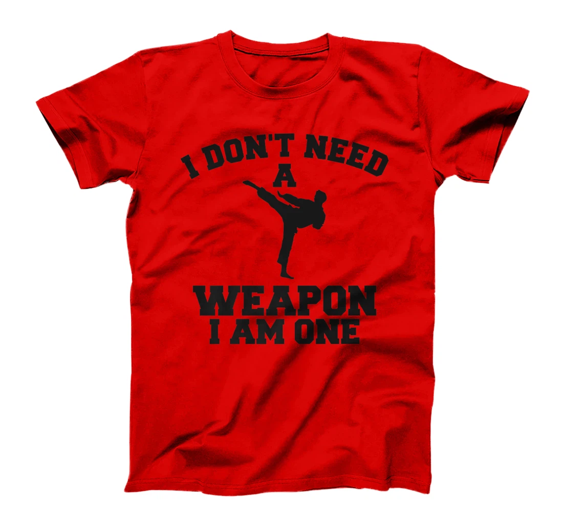 I Don't Need A Weapon I Am One Karate Martial Arts T-Shirt, Women T-Shirt