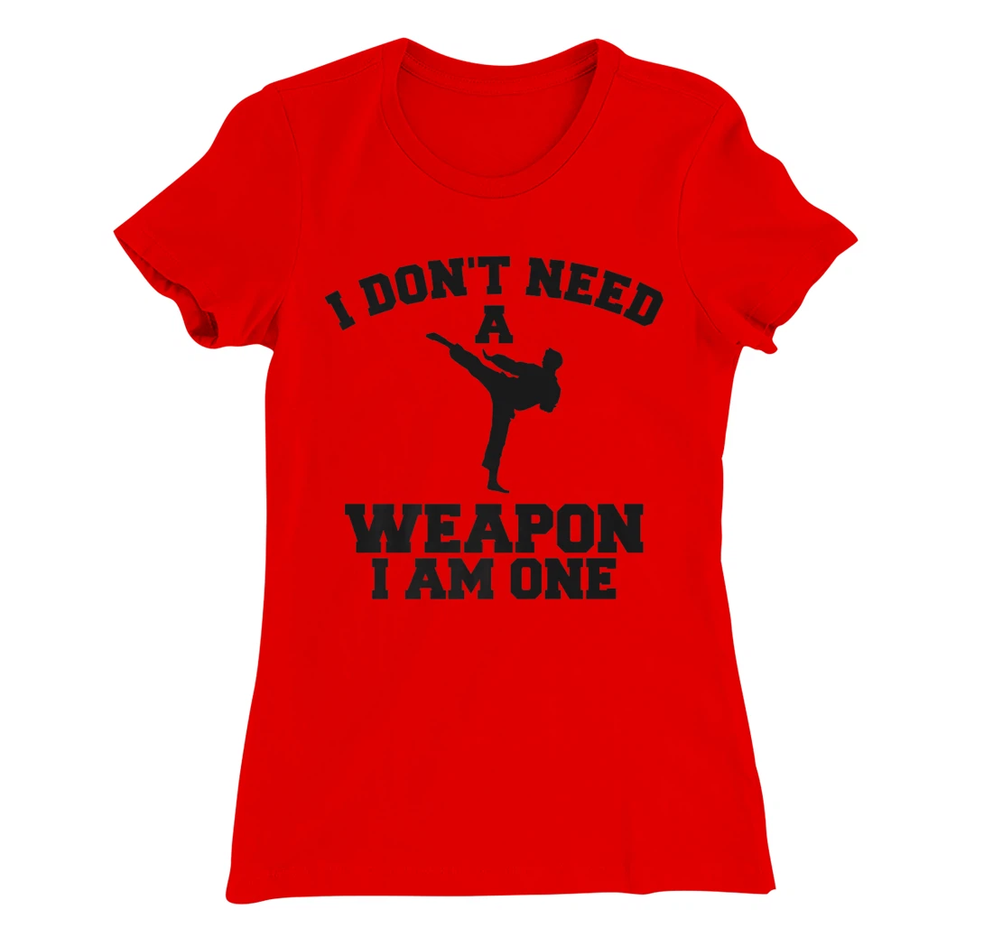 I Don't Need A Weapon I Am One Karate Martial Arts T-Shirt, Women T-Shirt