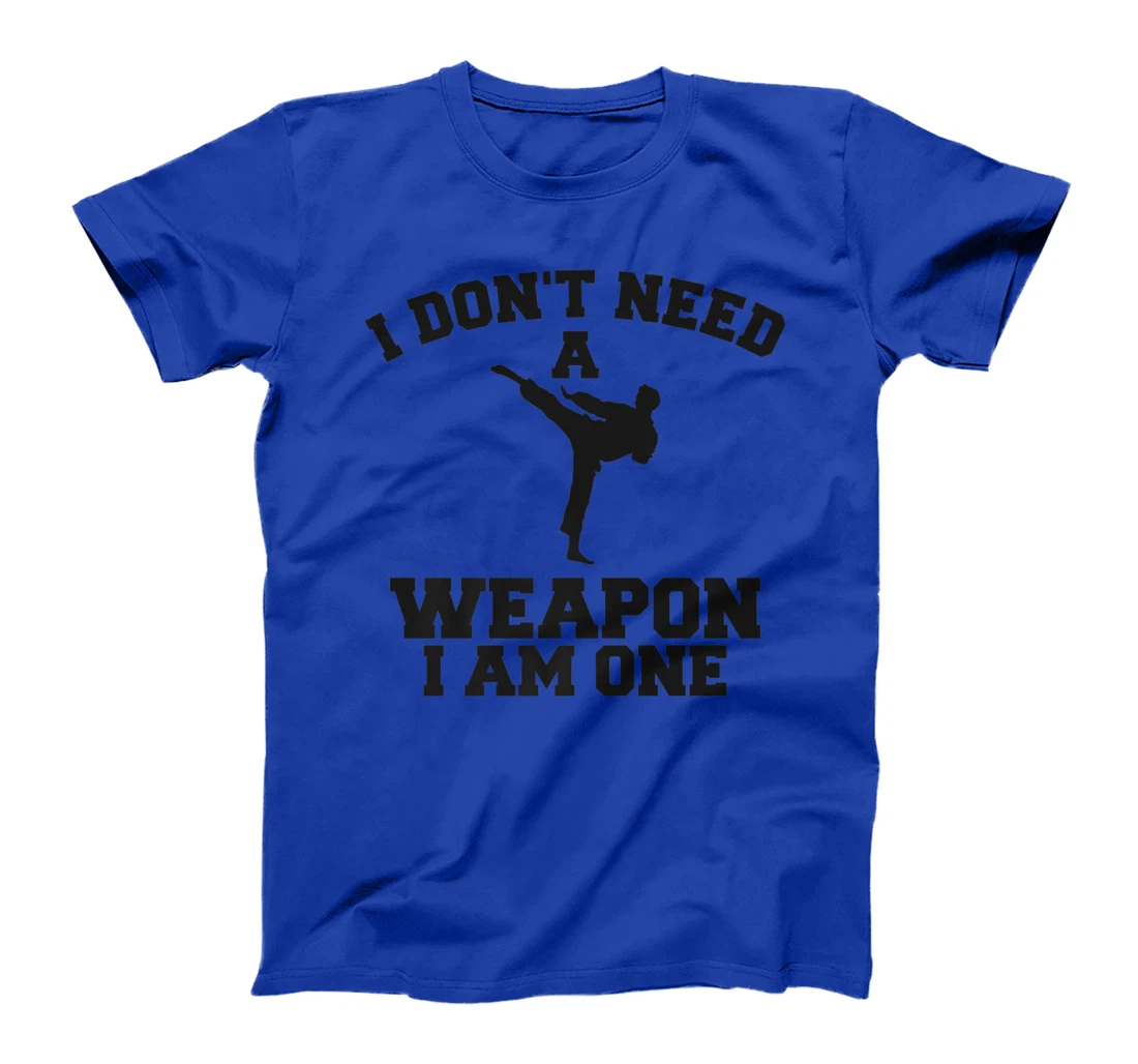 I Don't Need A Weapon I Am One Karate Martial Arts T-Shirt, Women T-Shirt