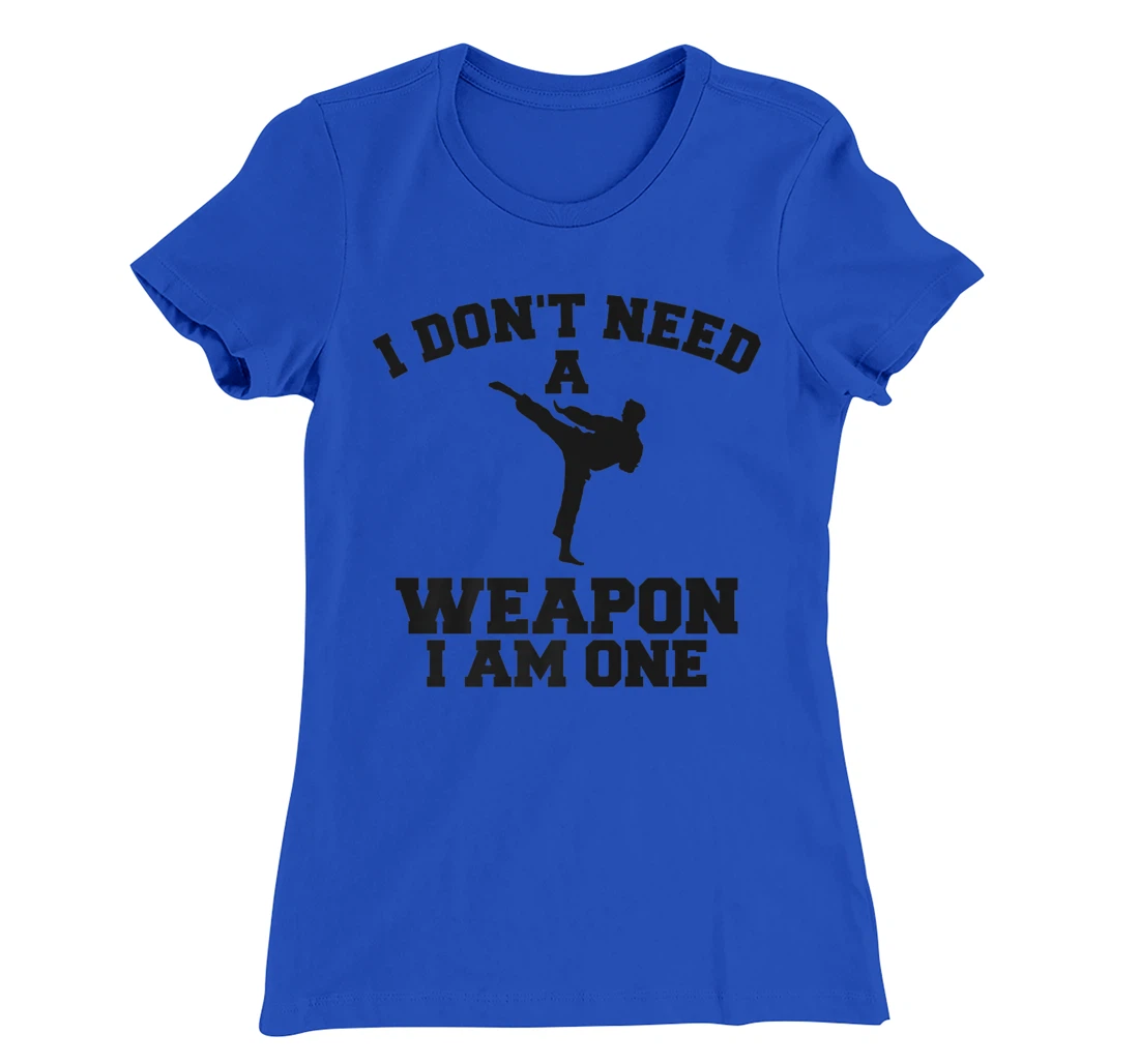 I Don't Need A Weapon I Am One Karate Martial Arts T-Shirt, Women T-Shirt