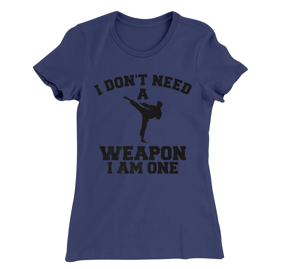 I Don't Need A Weapon I Am One Karate Martial Arts T-Shirt, Women T-Shirt