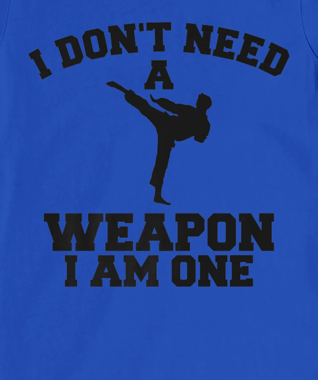 I Don't Need A Weapon I Am One Karate Martial Arts T-Shirt, Women T-Shirt