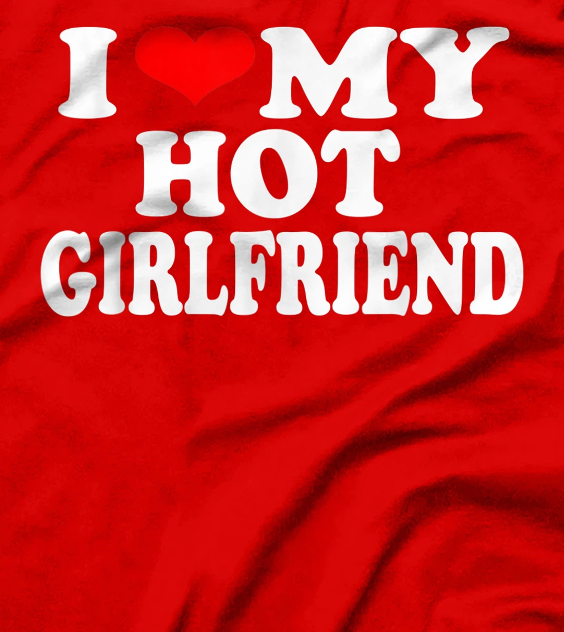 I Red Heart Funny I love My Hot Girlfriend T-Shirt, Women T-Shirt