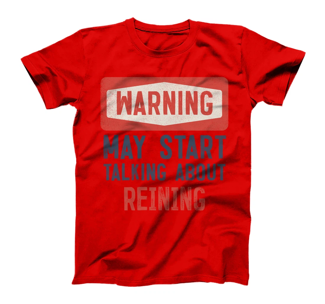 Warning May Start Talking About Reining T-Shirt