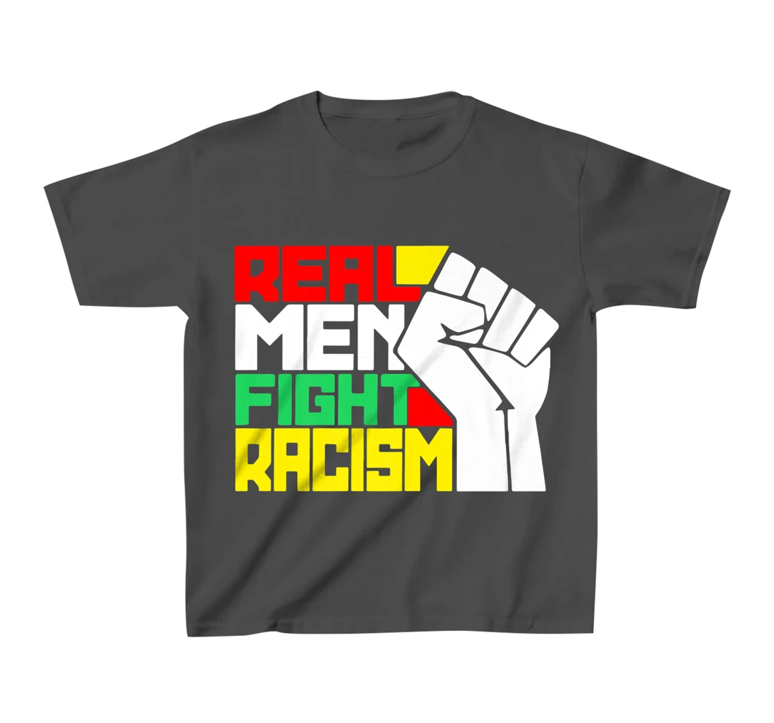 Funny Real Men Fight Racism T-Shirt, Kid T-Shirt and Women T-Shirt