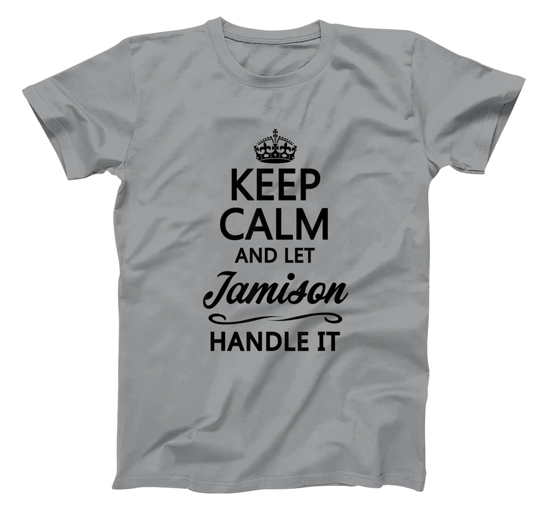 Womens KEEP CALM and let JAMISON Handle It | Funny Name Gift - T-Shirt, Kid T-Shirt and Women T-Shirt