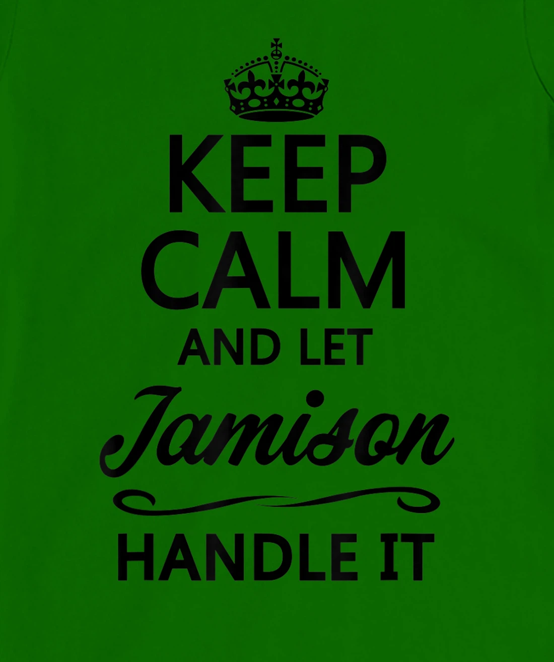 Womens KEEP CALM and let JAMISON Handle It | Funny Name Gift - T-Shirt, Kid T-Shirt and Women T-Shirt
