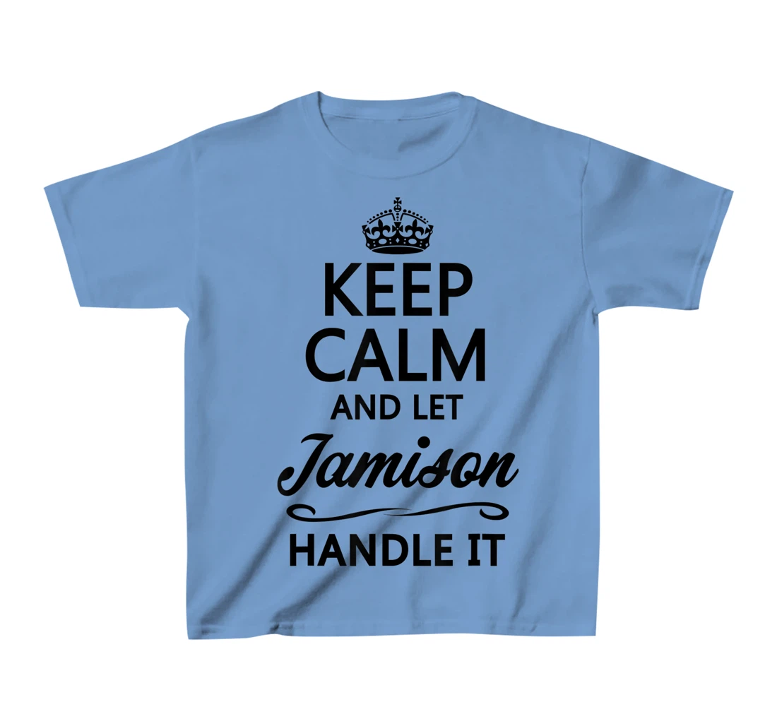 Womens KEEP CALM and let JAMISON Handle It | Funny Name Gift - T-Shirt, Kid T-Shirt and Women T-Shirt