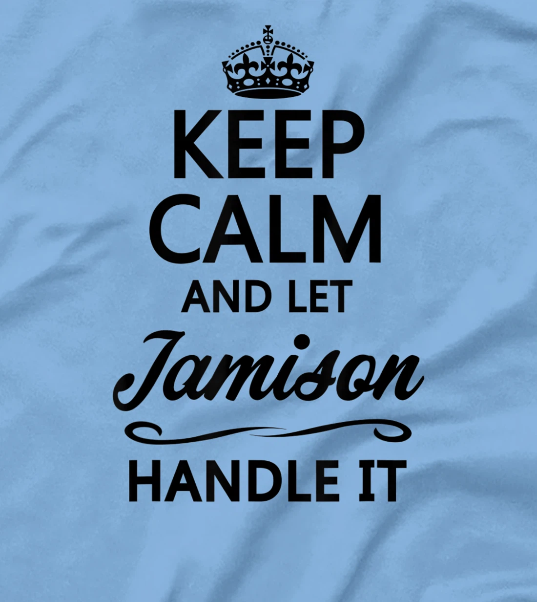 Womens KEEP CALM and let JAMISON Handle It | Funny Name Gift - T-Shirt, Kid T-Shirt and Women T-Shirt